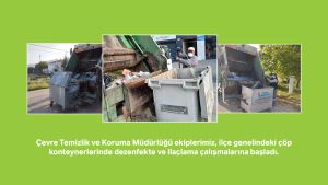 Çevre Temizlik ve Koruma Müdürlüğü ekiplerimiz, ilçe genelindeki çöp konteynerlerinde dezenfekte ve ilaçlama çalışmalarına başladı.